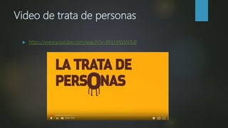 Video de trata de personas
 https://www.youtube.com/watch?v=BhLHXbSNTo8
 