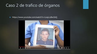 Caso 2 de trafico de órganos
 https://www.youtube.com/watch?v=LoqLcs8w1bQ
 
