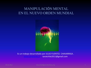 MANIPULACIÓN MENTAL
EN EL NUEVO ORDEN MUNDIAL
Es un trabajo desarrollado por JULIO FUENTES CHAVARRIGA .
www.tarotchile.cl ...