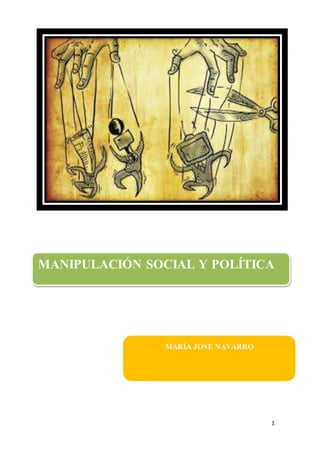 1
MANIPULACIÓN SOCIAL Y POLÍTICA
MARÍA JOSE NAVARRO
 