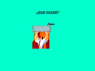 ¿QUE HACER?
 