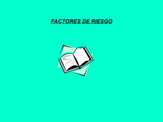 FACTORES DE RIESGO
 