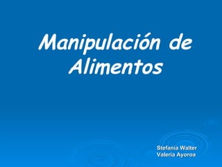 Manipulación de Alimentos Stefanía Walter Valeria Ayoroa 
