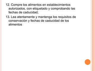 12. Compre los alimentos en establecimientos autorizados, con etiquetado y comprobando las fechas de caducidad;13. Lea atentamente y mantenga los requisitos de conservación y fechas de caducidad de los alimentos