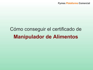 Cómo conseguir el certificado de Manipulador de Alimentos Pymes  Plataforma  Comercial 