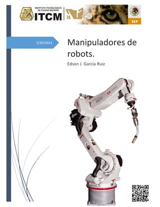 5/30/2014 Manipuladores de
robots.
Edson J. Garcia Ruiz
 