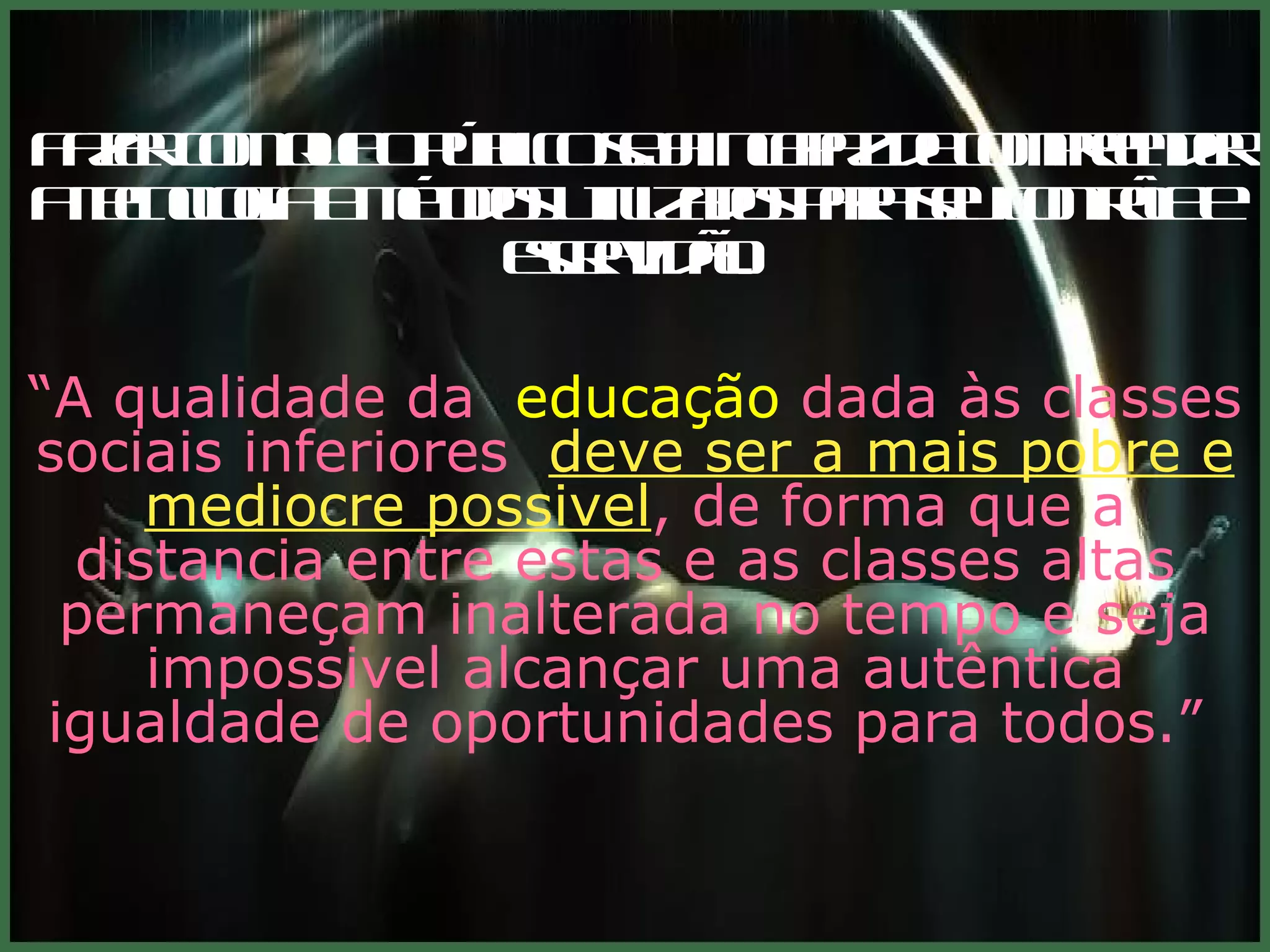 Fazer com que o público seja incapaz de compreender a tecnologia e métodos utilizados para seu contrôle e  escravidão.  “ A qualidade da   educação  dada às classes sociais inferiores  deve ser a mais pobre e mediocre possivel , de forma que a distancia entre estas e as classes altas  permaneçam inalterada no tempo e seja impossivel alcançar uma autêntica igualdade de oportunidades para todos.”   