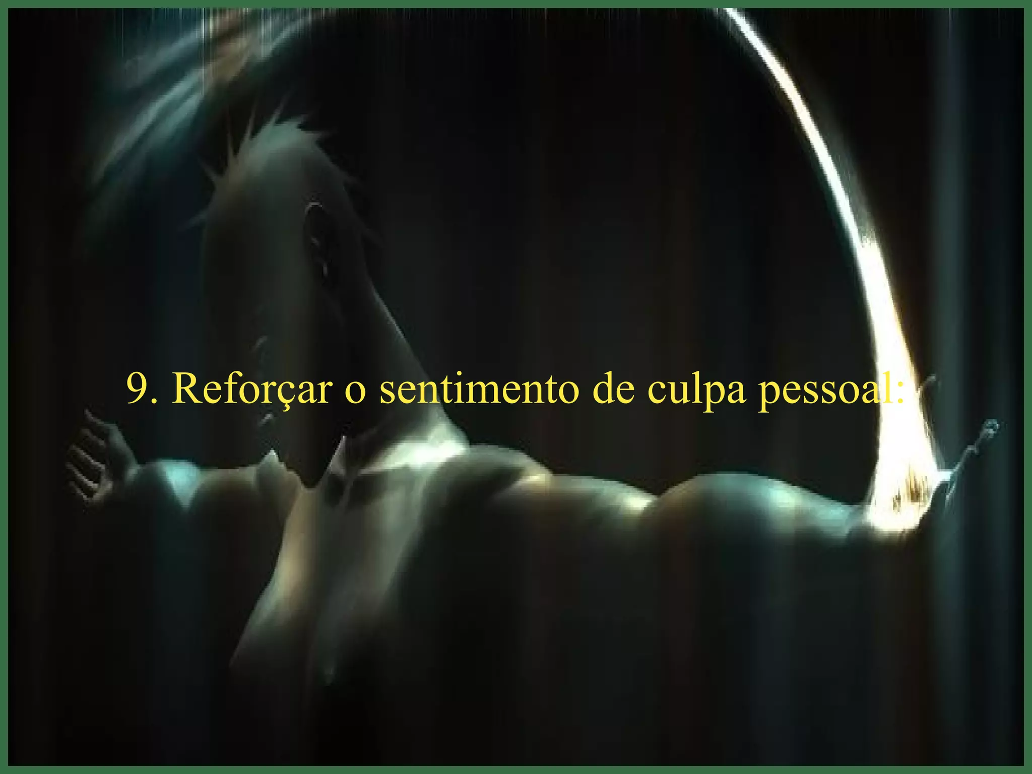 9. Reforçar o sentimento de culpa pessoal: 