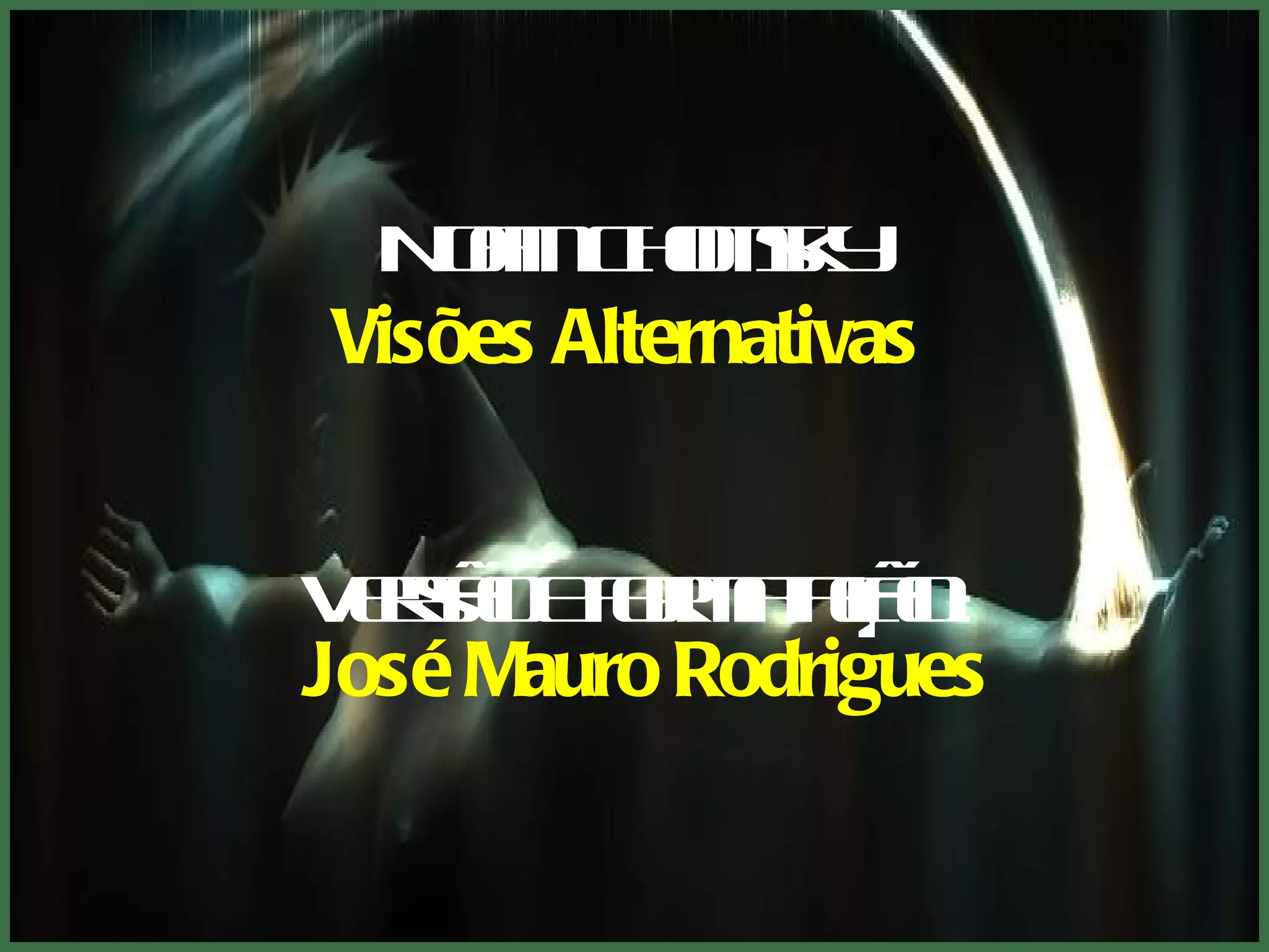 Noam Chomsky  Visões Alternativas  Versão e formatação :   José Mauro Rodrigues 