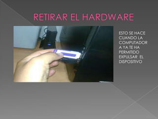 ESTO SE HACE
CUANDO LA
COMPUTADOR
A YA TE HA
PERMITIDO
EXPULSAR EL
DISPOSITIVO
 