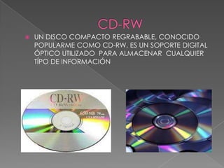    UN DISCO COMPACTO REGRABABLE, CONOCIDO
    POPULARME COMO CD-RW. ES UN SOPORTE DIGITAL
    ÓPTICO UTILIZADO PARA ALMACENAR CUALQUIER
    TÍPO DE INFORMACIÓN
 