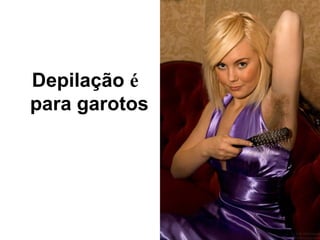 Depilaç ã o   é  para garotos 