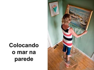 Colocando o mar na parede 