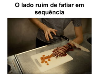 O lado ruim de fatiar em sequ ên c ia 