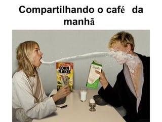 Compartilhando o caf é  da manh ã 