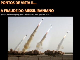 Jornais dão destaque para foto falsificada pelo governo do Irã.
 