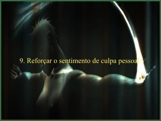 9. Reforçar o sentimento de culpa pessoal: 