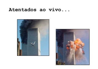 Atentados ao vivo...
 