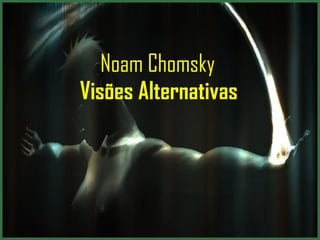 Noam Chomsky  Visões Alternativas  