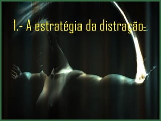 1.- A estratégia da distração : . 