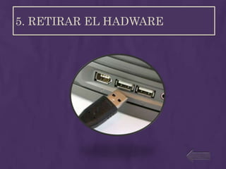 5. RETIRAR EL HADWARE
 