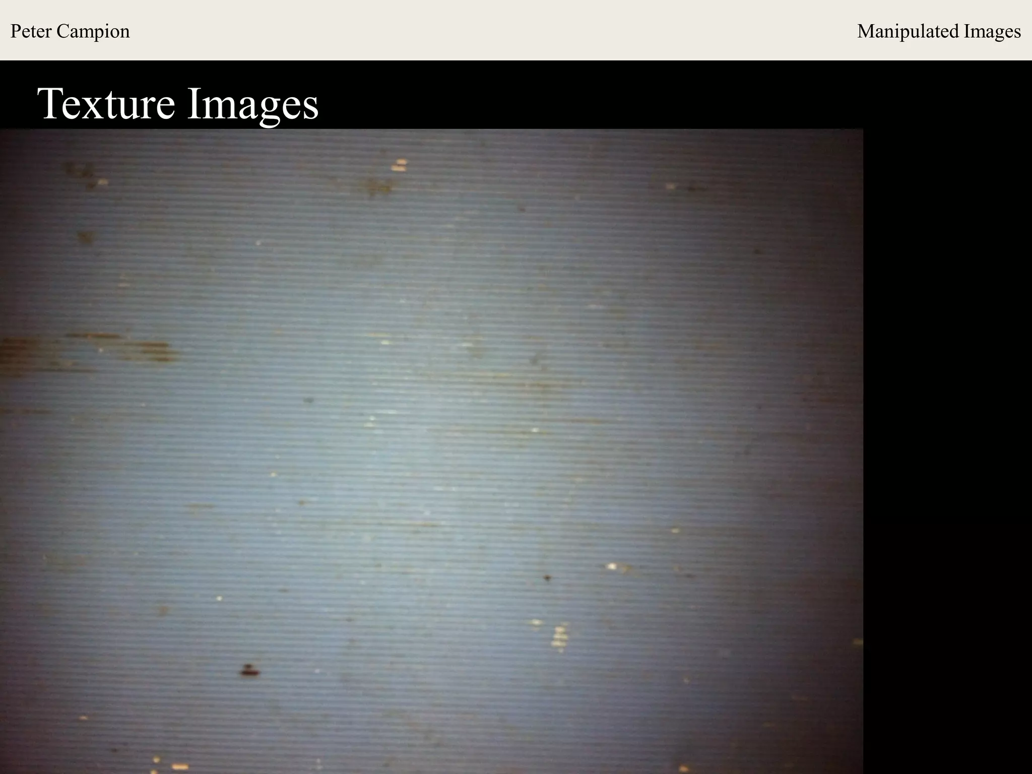 Peter Campion Manipulated Images
Texture Images
 