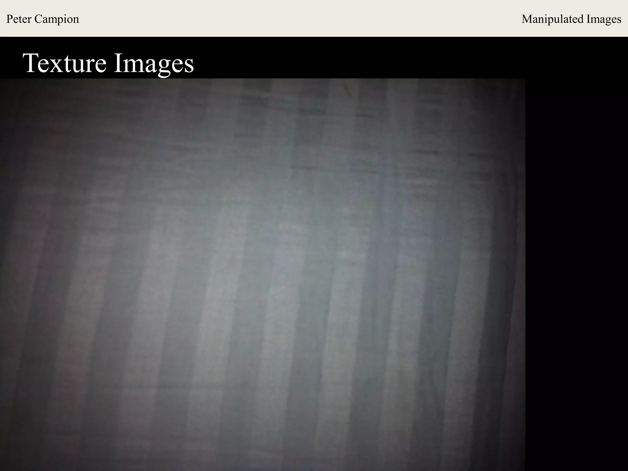 Peter Campion Manipulated Images
Texture Images
 