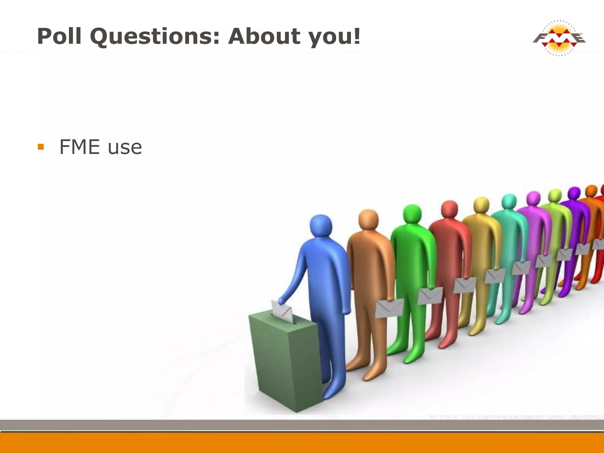 Poll Questions: About you!



 FME use
 