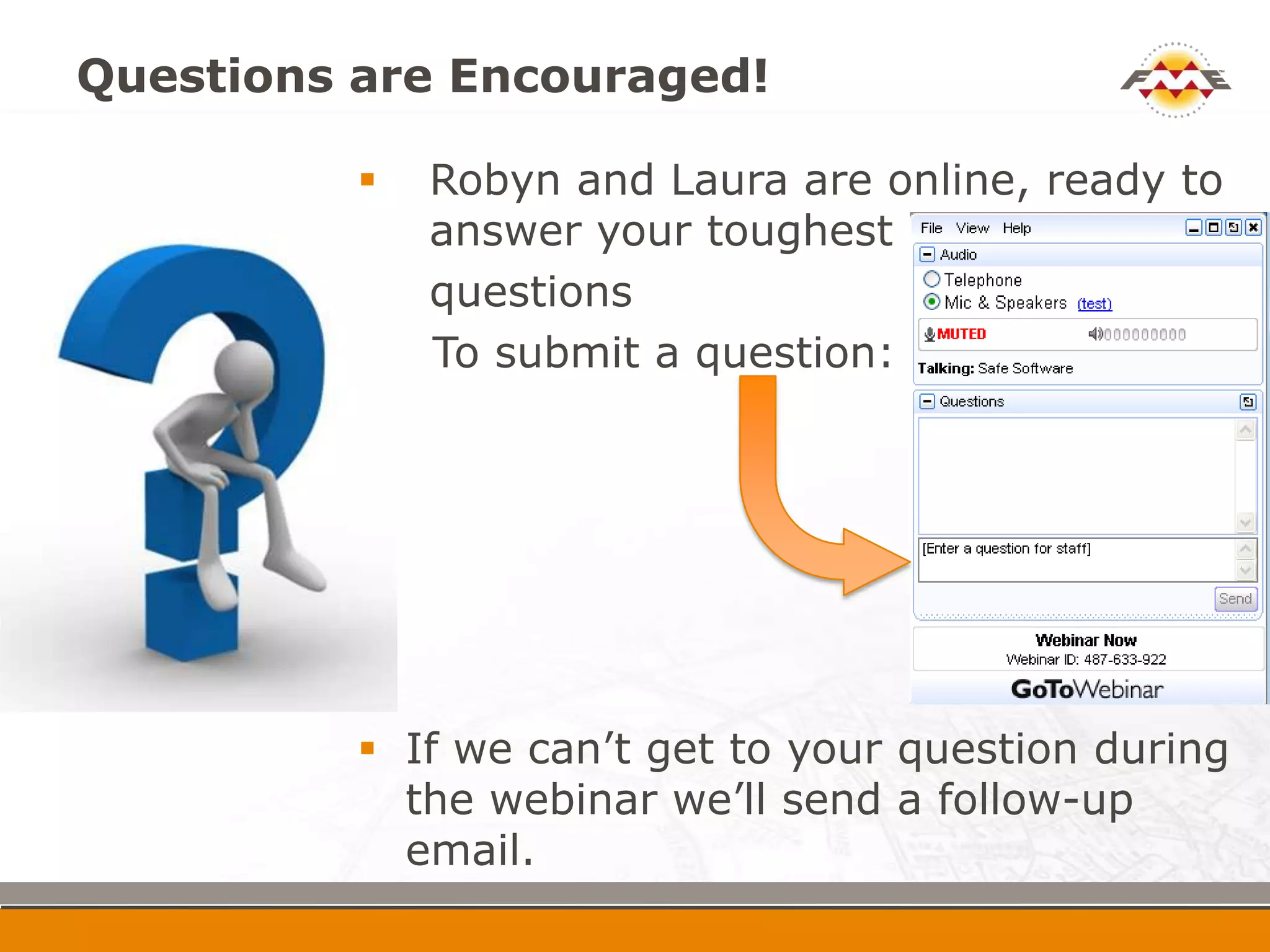 Questions are Encouraged!

             Robyn and Laura are online, ready to
              answer your toughest
             questions
              To submit a question:




             If we can’t get to your question during
              the webinar we’ll send a follow-up
              email.
 