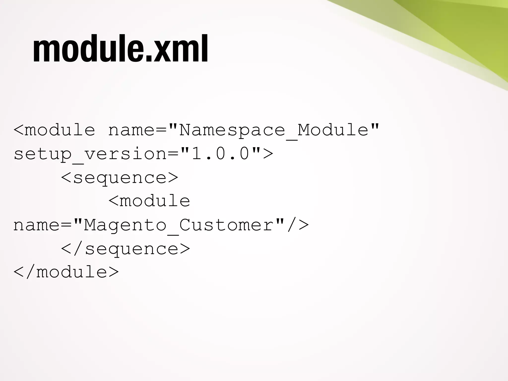 module.xml
<module name="Namespace_Module"
setup_version="1.0.0">
<sequence>
<module
name="Magento_Customer"/>
</sequence>
</module>
 