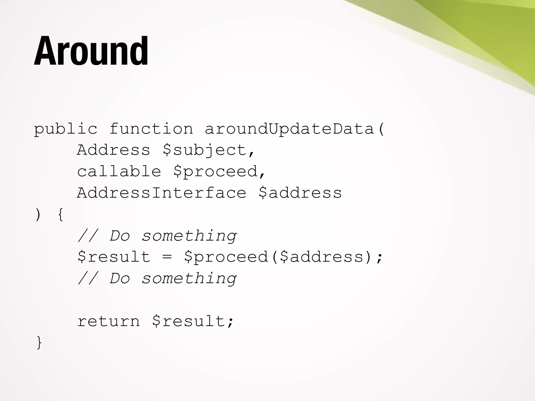 Around
public function aroundUpdateData(
Address $subject,
callable $proceed,
AddressInterface $address
) {
// Do something
$result = $proceed($address);
// Do something
return $result;
}
 