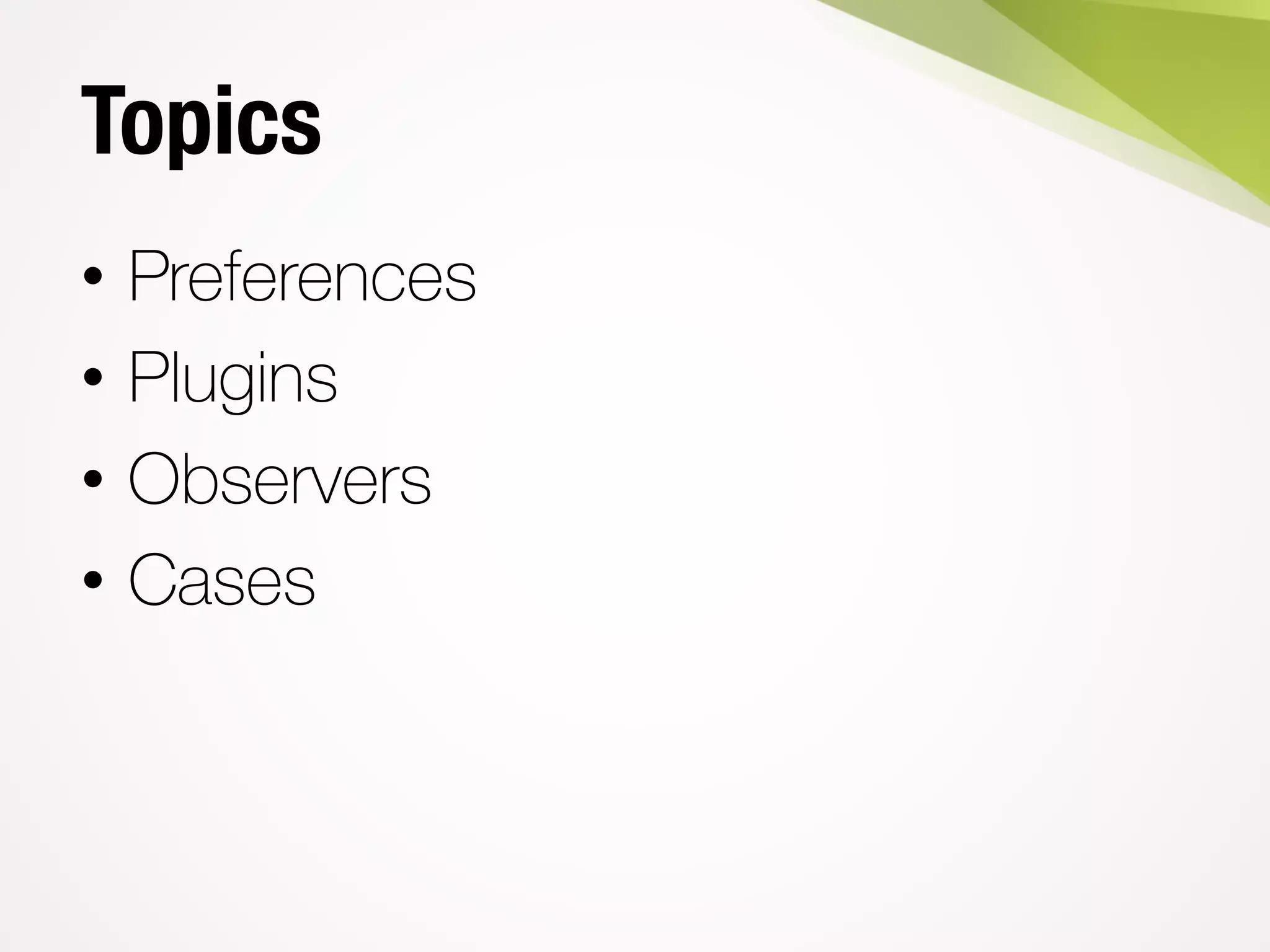 Topics
• Preferences
• Plugins
• Observers
• Cases
 