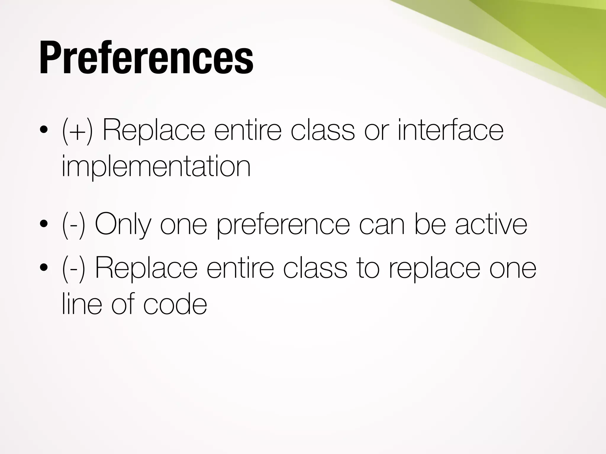 Preferences
• (+) Replace entire class or interface
implementation
• (-) Only one preference can be active
• (-) Replace entire class to replace one
line of code
 