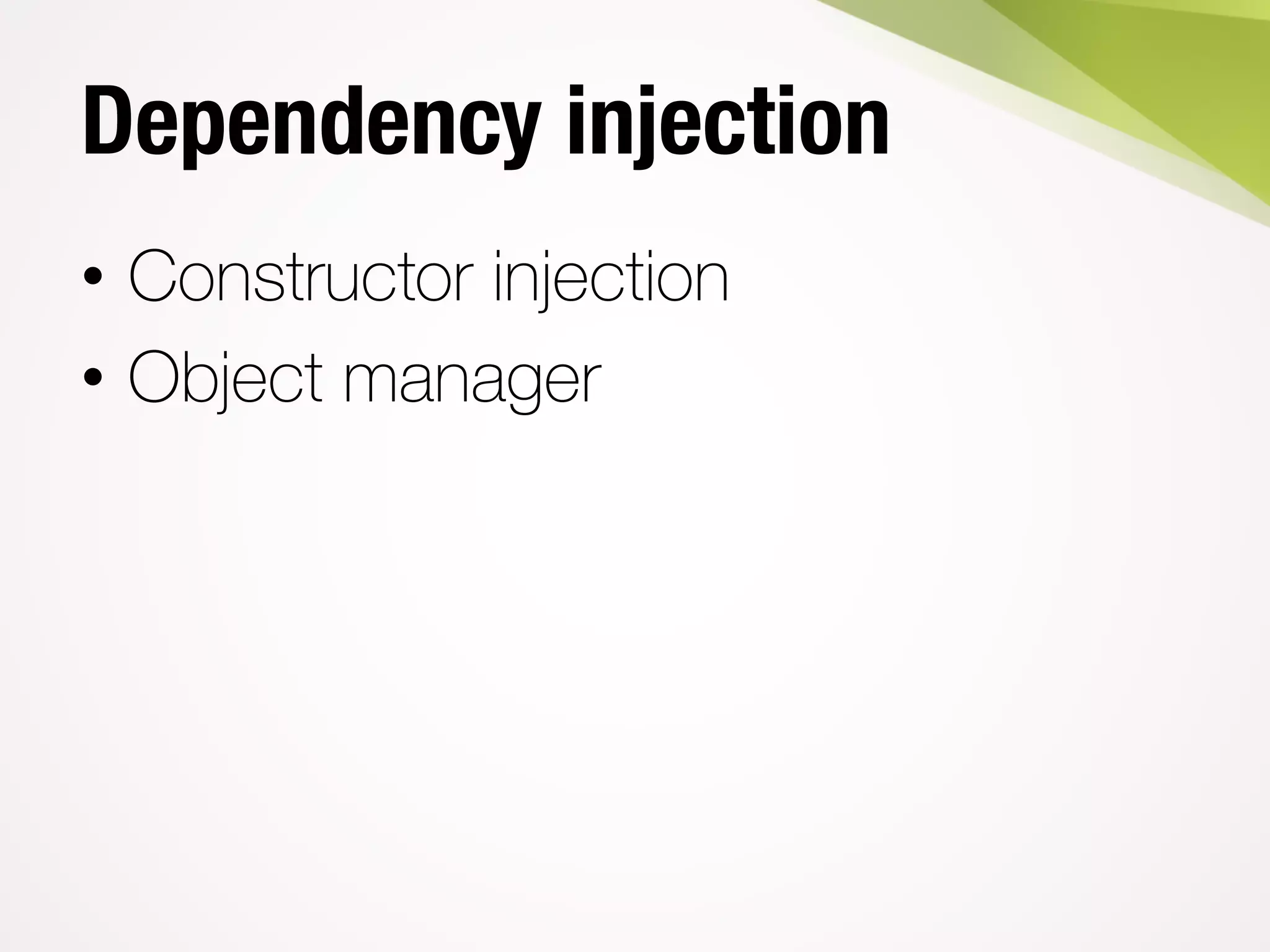 Dependency injection
• Constructor injection
• Object manager
 