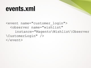events.xml
<event name="customer_login">
<observer name="wishlist"
instance="MagentoWishlistObserver
CustomerLogin" />
</event>
 
