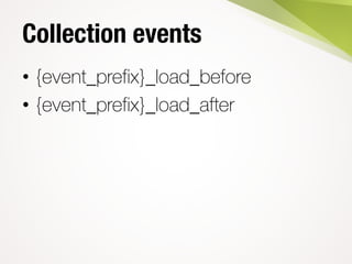 Collection events
• {event_prefix}_load_before
• {event_prefix}_load_after
 