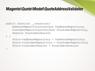 MagentoQuoteModelQuoteAddressValidator
public function __construct(
AddressRepositoryInterface $addressRepository,
CustomerRepositoryInterface $customerRepository,
Session $customerSession
) {
$this->addressRepository = $addressRepository;
$this->customerRepository = $customerRepository;
$this->customerSession = $customerSession;
}
 