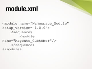 module.xml
<module name="Namespace_Module"
setup_version="1.0.0">
<sequence>
<module
name="Magento_Customer"/>
</sequence>...