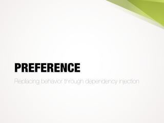PREFERENCE
Replacing behavior through dependency injection
 
