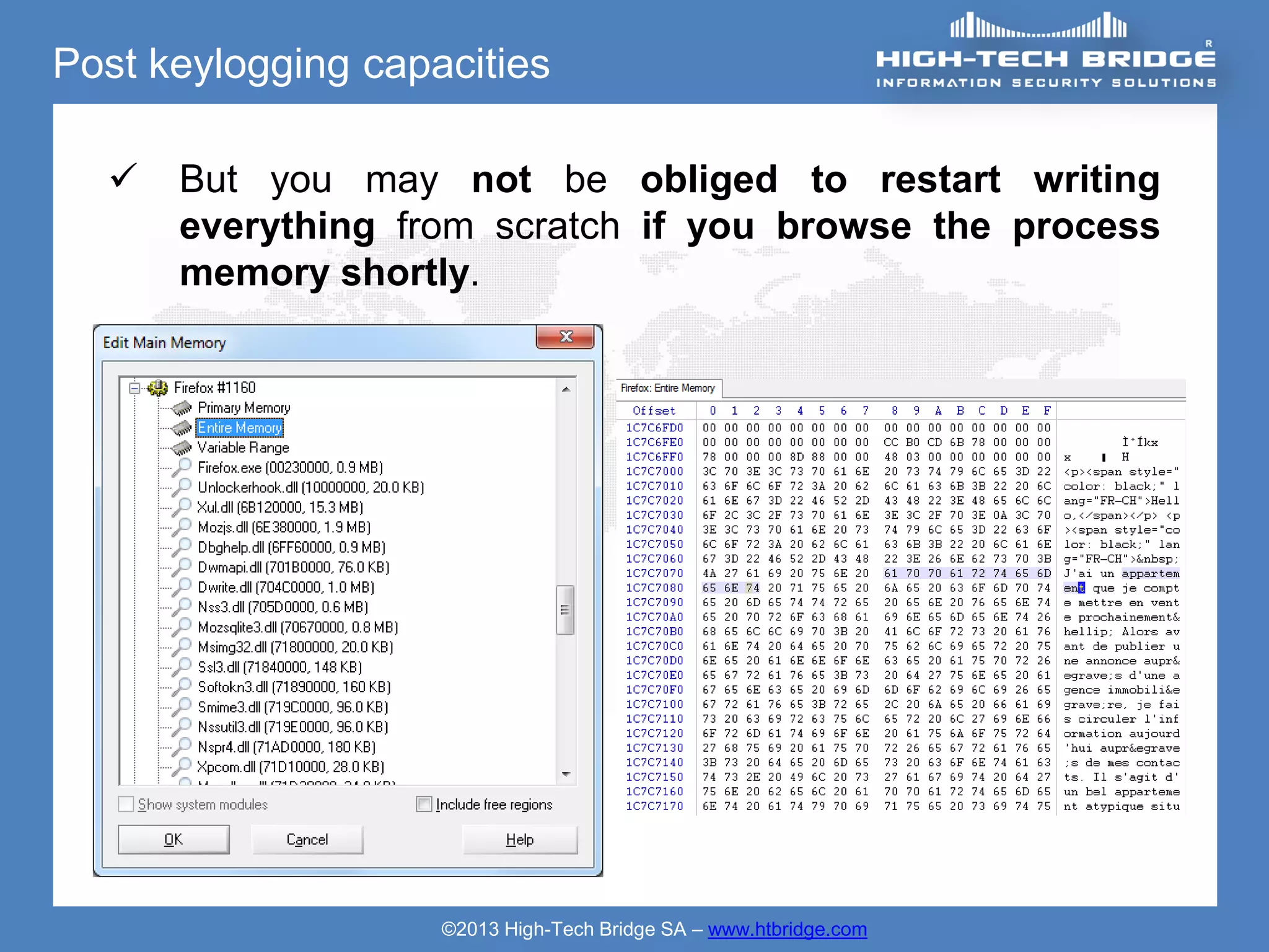 Post keylogging capacities

     But you may not be obliged to restart writing
      everything from scratch if you browse the process
      memory shortly.




                    ©2013 High-Tech Bridge SA – www.htbridge.com
 