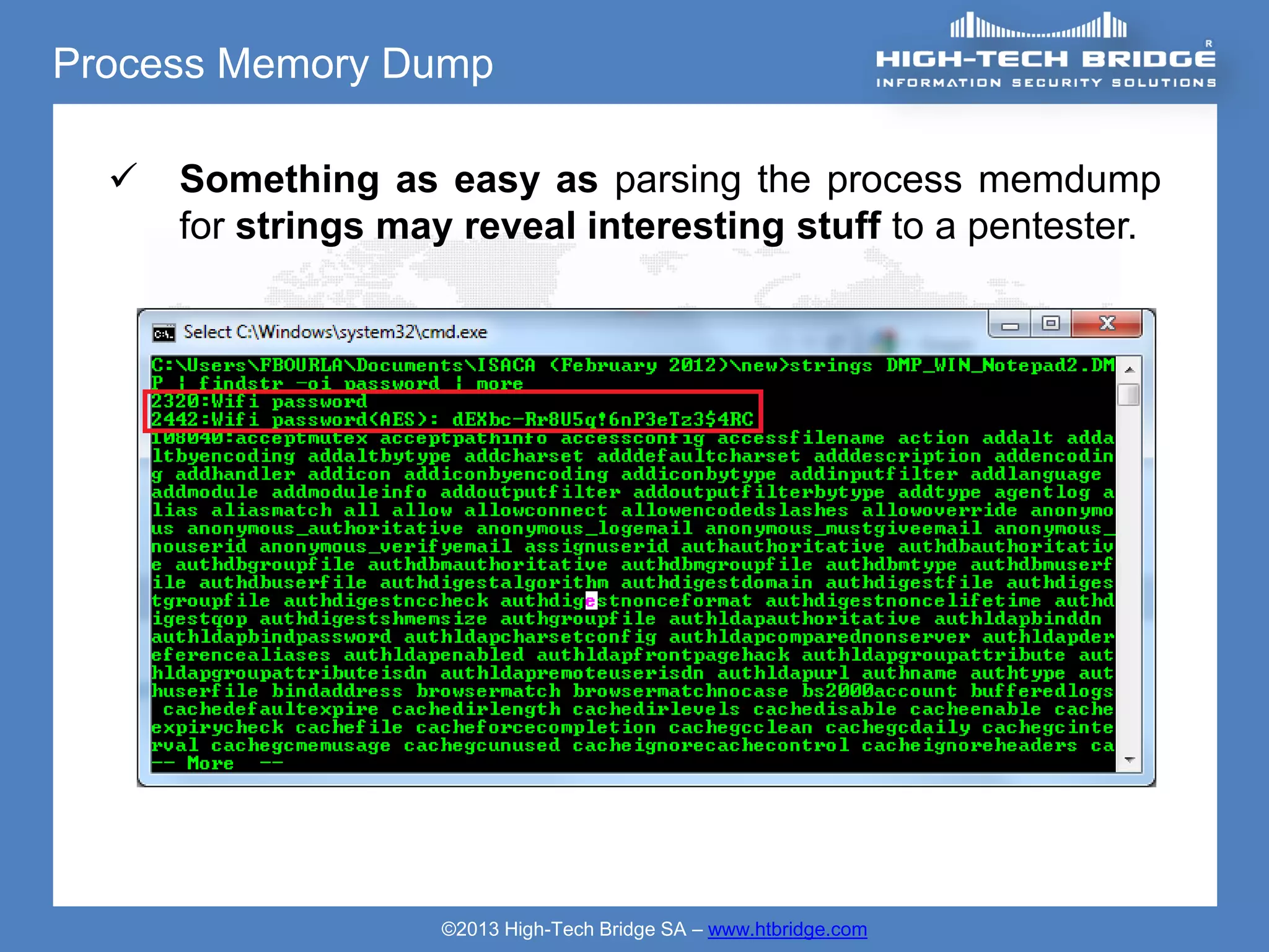 Process Memory Dump

     Something as easy as parsing the process memdump
      for strings may reveal interesting stuff to a pentester.




                    ©2013 High-Tech Bridge SA – www.htbridge.com
 