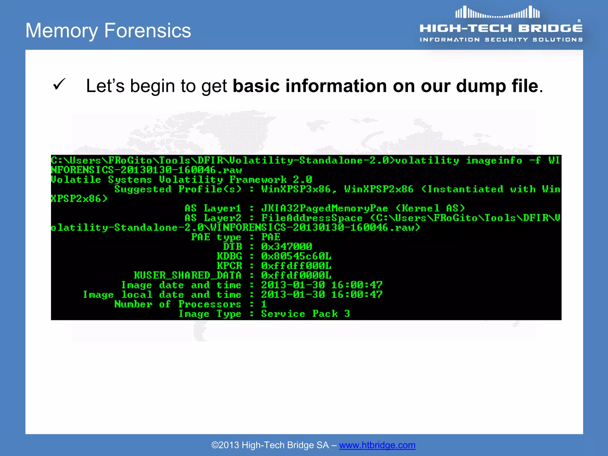 Memory Forensics

     Let’s begin to get basic information on our dump file.




                    ©2013 High-Tech Bridge SA – www.htbridge.com
 