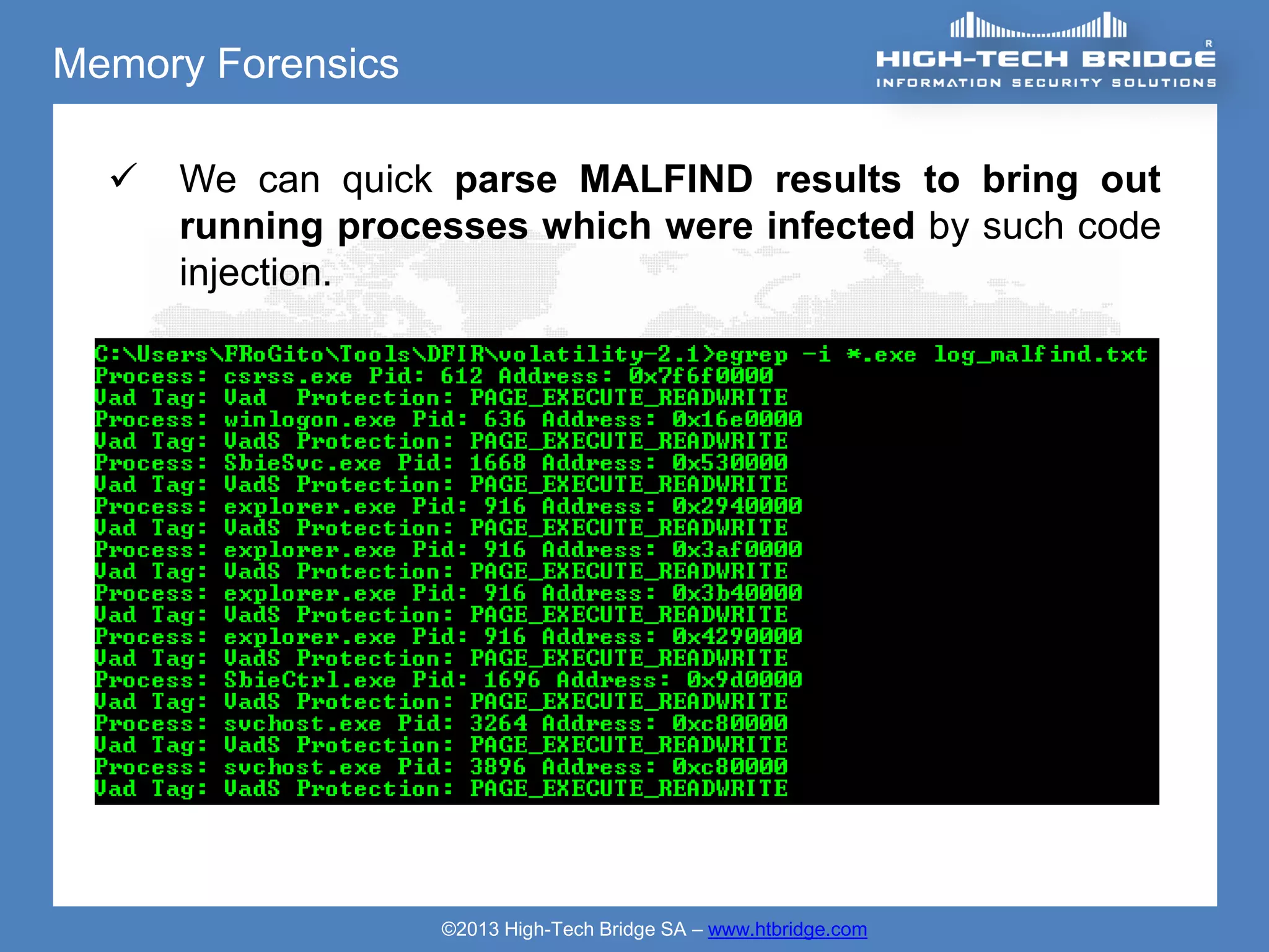 Memory Forensics

     We can quick parse MALFIND results to bring out
      running processes which were infected by such code
      injection.




                   ©2013 High-Tech Bridge SA – www.htbridge.com
 
