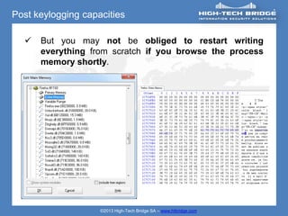 Post keylogging capacities

     But you may not be obliged to restart writing
      everything from scratch if you browse the process
      memory shortly.




                    ©2013 High-Tech Bridge SA – www.htbridge.com
 