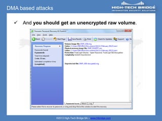 DMA based attacks

     And you should get an unencrypted raw volume.




                    ©2013 High-Tech Bridge SA – www.htbridge.com
 