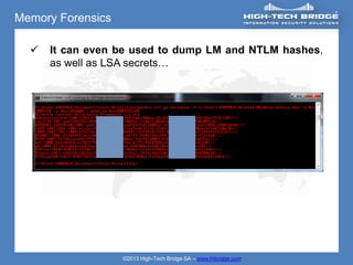 Memory Forensics

     It can even be used to dump LM and NTLM hashes,
      as well as LSA secrets…




                   ©2013 High-Tech Bridge SA – www.htbridge.com
 