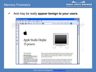 Memory Forensics

     And may be really appear benign to your users.




                    ©2013 High-Tech Bridge SA – www.htbridge.com
 