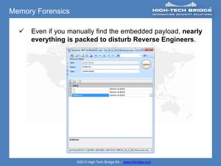 Memory Forensics

     Even if you manually find the embedded payload, nearly
      everything is packed to disturb Reverse Engineers.




                    ©2013 High-Tech Bridge SA – www.htbridge.com
 