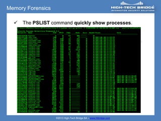 Memory Forensics

     The PSLIST command quickly show processes.




                   ©2013 High-Tech Bridge SA – www.htbridge.com
 