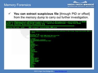 Memory Forensics

     You can extract suspicious file [through PID or offset]
      from the memory dump to carry out further investigation.




                    ©2013 High-Tech Bridge SA – www.htbridge.com
 